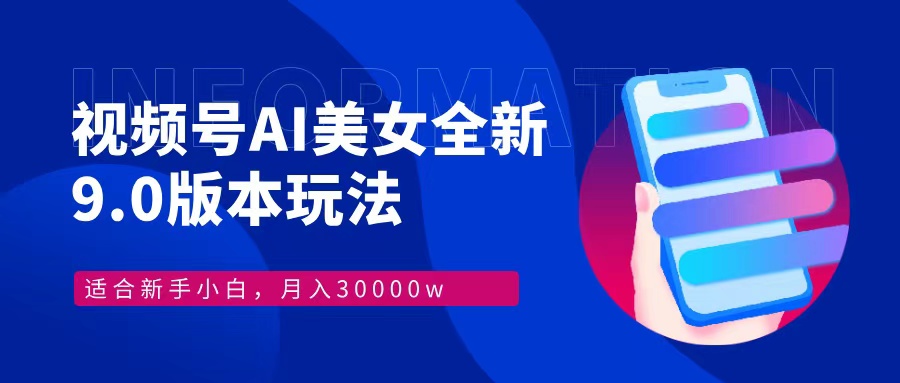 视频号AI美女，最新9.0玩法新手小白轻松上手，月入30000＋-梦凌网创