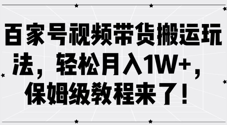 百家号视频带货搬运玩法，轻松月入1W+，保姆级教程来了【揭秘】-梦凌网创