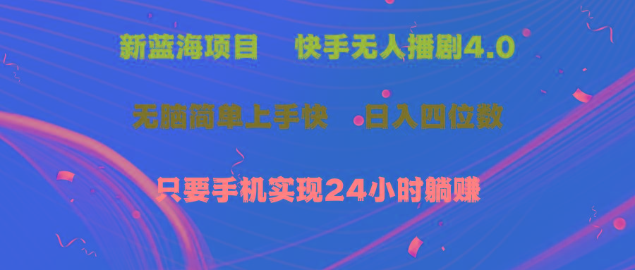 蓝海项目，快手无人播剧4.0最新玩法，一天收益四位数，手机也能实现24…-梦凌网创