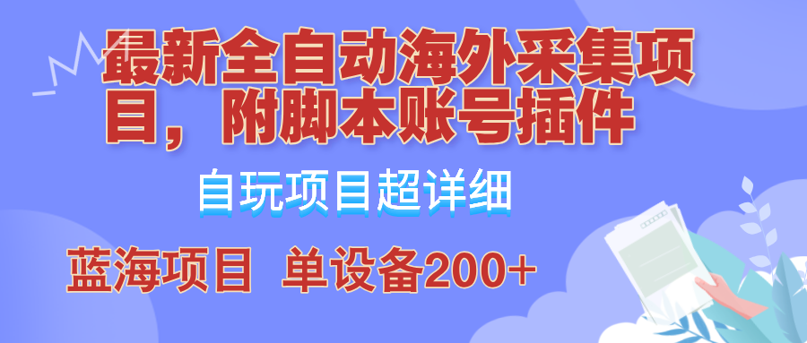 外面卖4980的全自动海外采集项目，带脚本账号插件保姆级教学，号称单日200+-梦凌网创