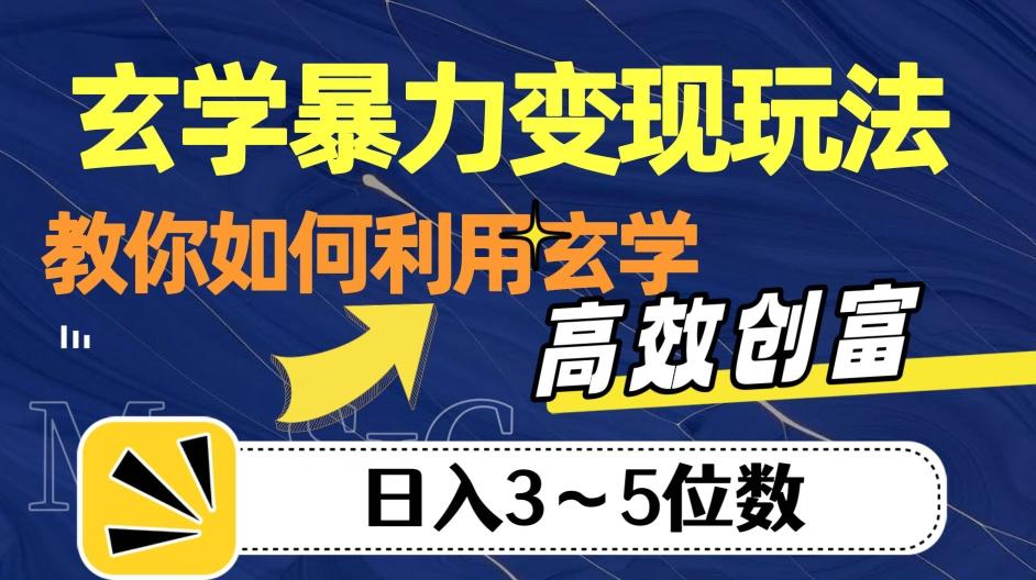 玄学暴力变现玩法，教你如何利用玄学，高效创富！日入3-5位数【揭秘】-梦凌网创