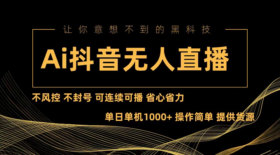Ai抖音无人直播项目：不风控，不封号，可连续可播，省心省力-梦凌网创