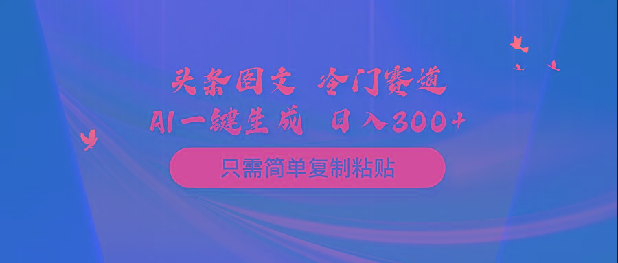 (10039期)头条图文 冷门赛道 只需简单复制粘贴 几分钟一条作品 日入300+-梦凌网创