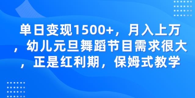 单日变现1500+，月入上万幼儿元旦舞蹈节目需求很大正是红利期，保姆式教学-梦凌网创