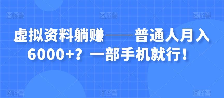 虚拟资料躺赚——普通人月入6000+？一部手机就行！-梦凌网创