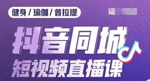 健身行业抖音同城短视频直播课，通过抖音低成本获客提升业绩，门店标准化流程承接流量-梦凌网创
