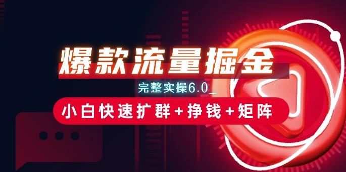 爆款流量掘金_完整实操6.0_小白快速扩群+挣钱+矩阵思路【揭秘】-梦凌网创
