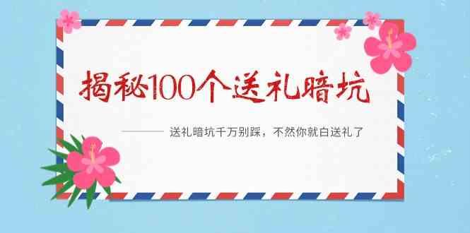 《揭秘100个送礼暗坑》—送礼暗坑千万别踩，不然你就白送礼了！-梦凌网创