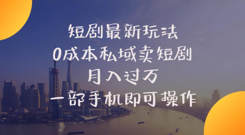 短剧最新玩法    0成本私域卖短剧     月入过万     一部手机即可操作-梦凌网创