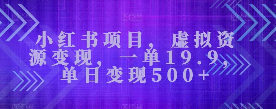小红书项目，虚拟资源变现，一单19.9，单日变现500+-梦凌网创