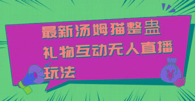 最新汤姆猫整蛊礼物互动无人直播玩法-梦凌网创