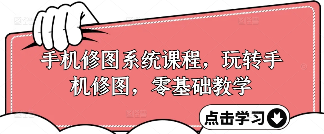 手机修图系统课程，玩转手机修图，零基础教学-梦凌网创