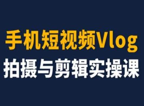 手机短视频Vlog拍摄与剪辑实操课，小白变大师-梦凌网创