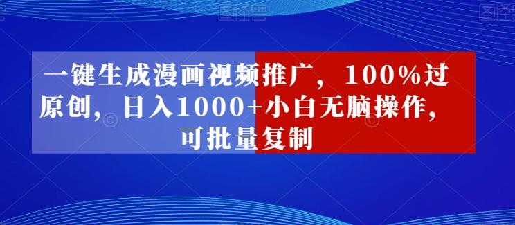 一键生成漫画视频推广，100%过原创，日入1000+小白无脑操作，可批量复制-梦凌网创
