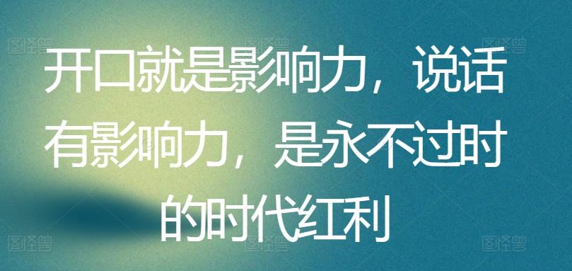 开口就是影响力，说话有影响力，是永不过时的时代红利-梦凌网创