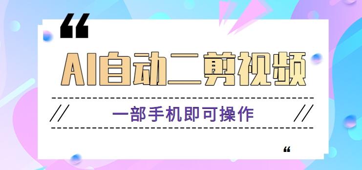 AI自动二剪视频，一部手机即可操作，原创性高！【视频教程+软件】-梦凌网创