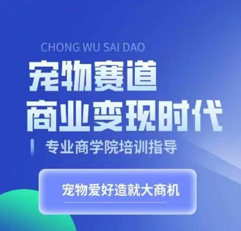 宠物赛道商业变现时代，学习宠物短视频带货变现，将宠物热爱变成事业-梦凌网创