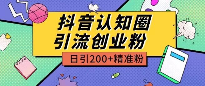 外面收费3980抖音认知圈引流创业粉玩法日引200+精准粉【揭秘】-梦凌网创