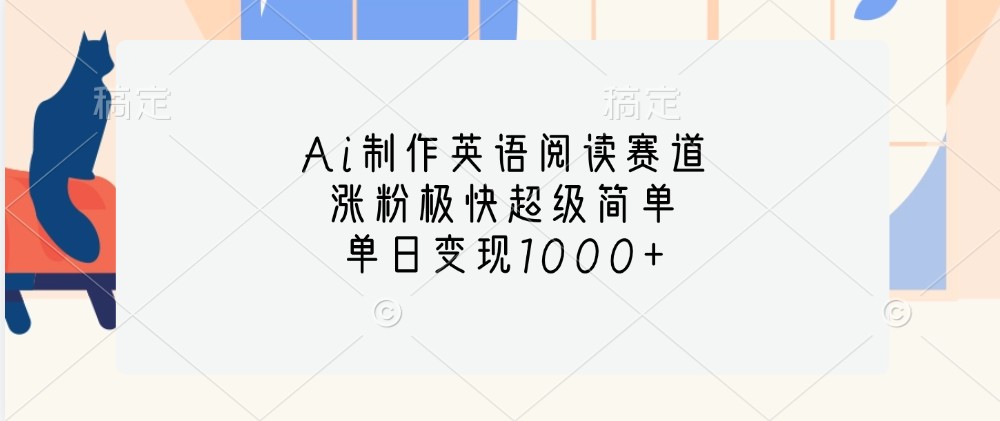 Ai制作英语阅读赛道，涨粉极快超级简单，单日变现1000+-梦凌网创