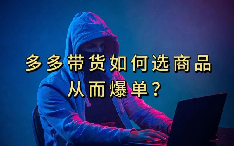 多多视频带货选什么商品链接才能爆单，10分钟教会你，爆单不是浮云【揭秘】-梦凌网创