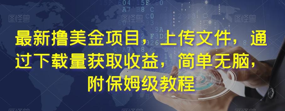 最新撸美金项目，上传文件，通过下载量获取收益，简单无脑，附保姆级教程【揭秘】-梦凌网创