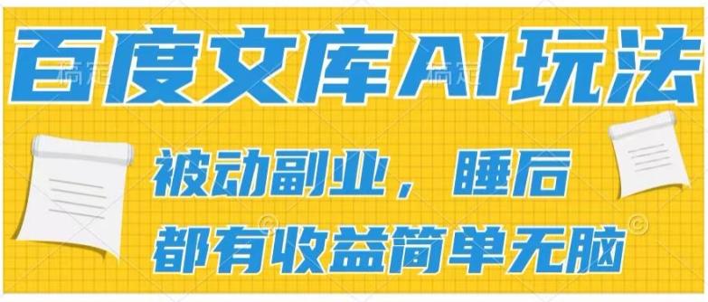 2024百度文库AI玩法，无脑操作可批量发大，实现被动副业收入，管道化收益【揭秘】-梦凌网创