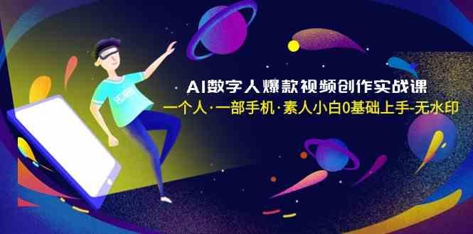 AI数字人爆款视频创作实战课，一个人一部手机·素人小白0基础上手-梦凌网创