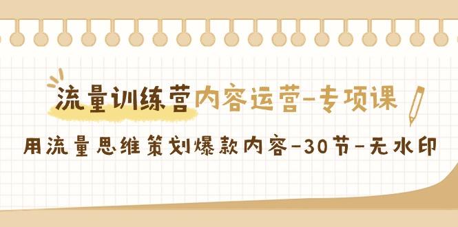 流量训练营之内容运营专项课，用流量思维策划爆款内容(30节课)-梦凌网创