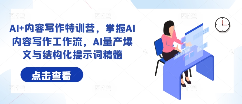 AI+内容写作特训营，掌握AI内容写作工作流，AI量产爆文与结构化提示词精髓-梦凌网创