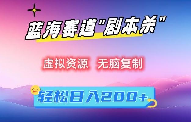 虚拟资源“剧本杀”无脑复制，轻松日入200+【揭秘】-梦凌网创