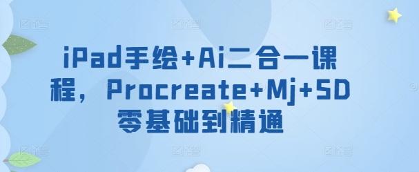 iPad手绘+Ai二合一课程，​Procreate+Mj+SD零基础到精通-梦凌网创