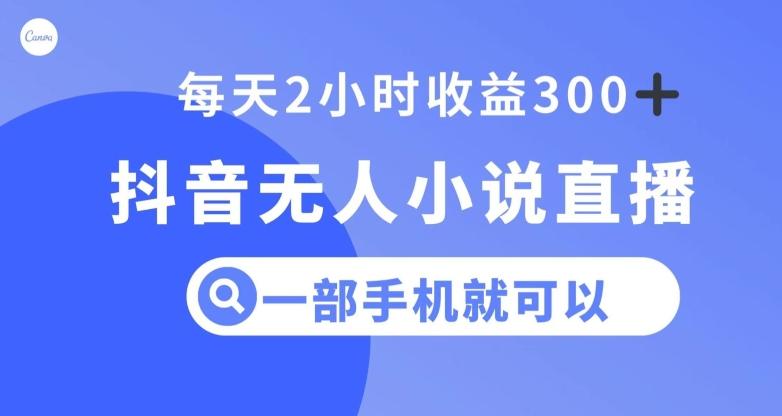 抖音无人小说直播，一部手机操作，日入300+【揭秘】-梦凌网创